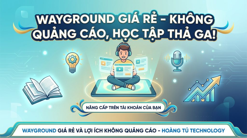 TÀI KHOẢN WAYGROUND GIÁ RẺ BẢN QUYỀN TẠI HOÀNG TÚ TECHNOLOGY – HOÀNG TÚ TECHNOLOGY